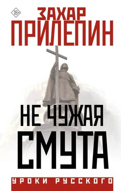 Захар Прилепин. «Не чужая смута»